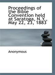 Proceedings of the Bible Convention held at Saratoga, N.Y., May 22, 23, 1883,1116953048,9781116953046
