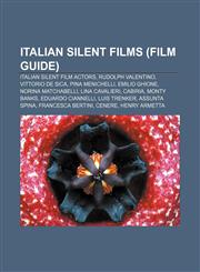 Italian silent films (Film Guide) Italian silent film actors, Rudolph Valentino, Vittorio De Sica, Pina Menichelli, Emilio Ghione,1157154700,9781157154709