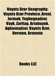 Vayots Dzor Geography Introduction Vayots Dzor Province, Areni, Jermuk, Yeghegnadzor, Vayk, Zaritap, Artabuynk, Aghavnadzor, Vayots Dzor,1155939719,9781155939711