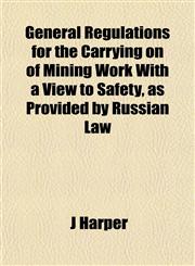 General Regulations for the Carrying on of Mining Work With a View to Safety, as Provided by Russian Law,1152260847,9781152260849