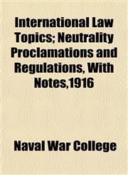 International Law Topics; Neutrality Proclamations and Regulations, With Notes,1916,1152340093,9781152340091
