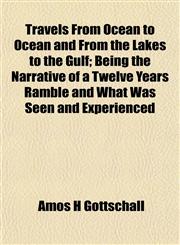 Travels From Ocean to Ocean and From the Lakes to the Gulf; Being the Narrative of a Twelve Years Ramble and What Was Seen and Experienced,1153190907,9781153190909