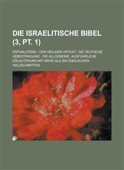 Die Israelitische Bibel; Enthaldtend Den Heiligen Urtext: Die Deutsche Uebertragung: Die Allgemeine, Ausfuhrliche Erlauterung Mit Mehr ALS 500 Englis,1234888211,9781234888213
