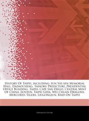 Articles On History Of Taipei, including Sun Yat-sen Memorial Hall, Dadaocheng, Taihoku Prefecture, Presidential Office Building, Taipei, Cape San Diego, Central Mint Of China, Jioufen, Taipei Gida, Wei Chuan Dragons, Mercuries Tigers,1242921214,9781242921216
