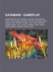 Katamari - Gameplay Achievements and trophies, Cousins, Game Modes, Space, Ace, Ban-Ban, Beyond, Can-Can, Columbo, Daisy, Dangle, Dipp, Drooby, Foomin, Fujio, Hans, Harvest, Havana, Honey, Huey, Ichigo, Johnson, June, Jungle, Kenta,1234778661,9781234778668