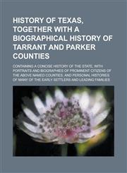 History of Texas, Together with a Biographical History of Tarrant and Parker Counties; Containing a Concise History of the State, with Portraits and B,1155046587,9781155046587