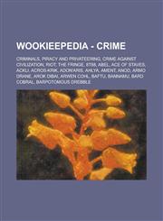 Wookieepedia - Crime Criminals, Piracy and Privateering, Crime Against Civilization, Riot, the Fringe, 8t88, Abel, Ace of Staves, Ackli, Ac,1234738104,9781234738105