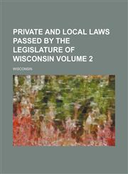 Private and local laws passed by the Legislature of Wisconsin Volume 2,1151157015,9781151157010