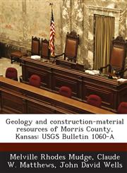 Geology and Construction-Material Resources of Morris County, Kansas Usgs Bulletin 1060-A,1289081824,9781289081829