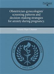 Obstetrician-gynecologists' screening patterns and decision-making strategies for anxiety during pregnancy.,1243981016,9781243981011