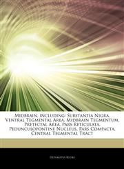 Articles On Midbrain, including Substantia Nigra, Ventral Tegmental Area, Midbrain Tegmentum, Pretectal Area, Pars Reticulata, Pedunculopontine Nucleus, Pars Compacta, Central Tegmental Tract,1243420332,9781243420336