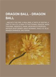 Dragon Ball - Dragon Ball ...And into the Fire!, A Real Bind, A Taste of Destiny, A Trip to the City, A Wish to the Eternal Dragon, Akira Toriyama, Android 8, Annin, Anonymous Proposal, Antique Shop Owner, Arale Norimaki, Arale vs. Blue, Awaken Darkness,,1234768909,9781234768904