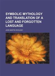 Symbolic mythology and translation of a lost and forgotten language,1154863859,9781154863857