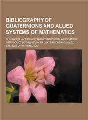 Bibliography of Quaternions and Allied Systems of Mathematics,1230258582,9781230258584