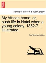 My African Home; Or, Bush Life in Natal When a Young Colony. 1852-7 ... Illustrated.,124150993X,9781241509934