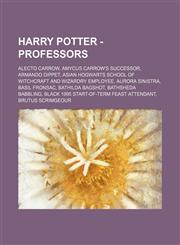 Harry Potter - Professors Alecto Carrow, Amycus Carrow's successor, Armando Dippet, Asian Hogwarts School of Witchcraft and Wizardry employee, Aurora Sinistra, Basil Fronsac, Bathilda Bagshot, Bathsheda Babbling, Black 1995 Start-of-Term Feast attendant,,1234672804,9781234672805
