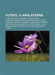 Futbol a Anglaterra Clubs de Futbol Anglesos, Competicions Futbolistiques Angleses, Entrenadors de Futbol Anglesos, Futbol a Londres,1233318055,9781233318056