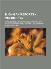 Michigan Reports (Volume 175); Cases Decided in the Supreme Court of Michigan,1154255964,9781154255966