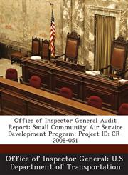 Office of Inspector General Audit Report Small Community Air Service Development Program: Project Id: Cr-2008-051,1288684401,9781288684403