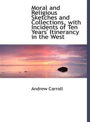 Moral and Religious Sketches and Collections, with Incidents of Ten Years' Itinerancy in the West,1115343912,9781115343916