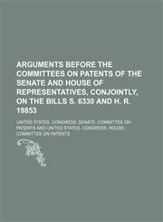 Arguments before the committees on patents of the Senate and House of representatives, conjointly, on the bills S. 6330 and H. R. 19853,1150429275,9781150429279