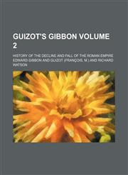 Guizot's Gibbon; history of the decline and fall of the Roman Empire Volume 2,1236652150,9781236652157