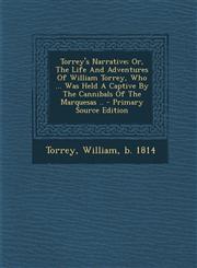 Torrey's Narrative; Or, The Life And Adventures Of William Torrey, Who ... Was Held A Captive By The Cannibals Of The Marquesas .. - Primary Source Edition,1295783428,9781295783427