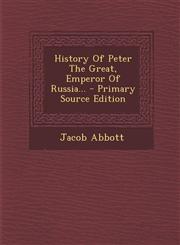 History Of Peter The Great, Emperor Of Russia... - Primary Source Edition,1295107287,9781295107285