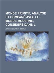 Monde Primitif, Analyse Et Compare Avec Le Monde Moderne, Considere Dans L,1153463946,9781153463942