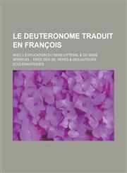 Le Deuteronome Traduit En Francois; Avec L'Explication Du Sens Litteral & Du Sens Spirituel Tiree Des SS. Peres & Des Auteurs Ecclesiastiques,1154893235,9781154893236