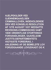 Hjelpekilder ved Gjennemgaaelsen af Criminalloven, indeholdende den ved Kongelig Resolution af 12te August 1837 nedsatte Revisions-Commissions samt 10de ordentlige Storthings Forhandlinger, saavelsom Justits-Departementets vigtigste,123013087X,9781230130873