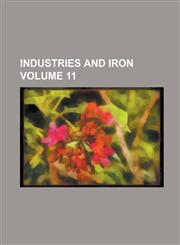 Industries and Iron Volume 11,1236800001,9781236800008