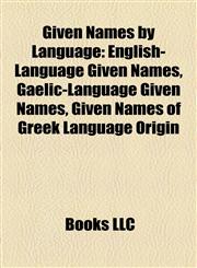 Given Names by Language English-Language Given Names, Gaelic-Language Given Names, Given Names of Greek Language Origin,1158183852,9781158183852