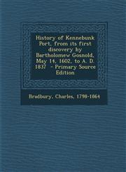 History of Kennebunk Port, from Its First Discovery by Bartholomew Gosnold, May 14, 1602, to A. D. 1837 - Primary Source Edition,129434868X,9781294348689