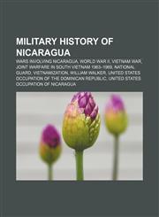 Military history of Nicaragua Wars involving Nicaragua, World War II, Vietnam War, Joint warfare in South Vietnam 1963-1969, National Guard,1156708052,9781156708057