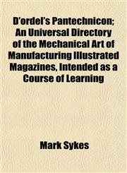 D'ordel's Pantechnicon; An Universal Directory of the Mechanical Art of Manufacturing Illustrated Magazines, Intended as a Course of Learning,1152522558,9781152522558