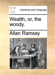Wealth, or, the woody.,1170027687,9781170027684