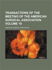 Transactions of the meeting of the American Surgical Association Volume 19,1458987701,9781458987709
