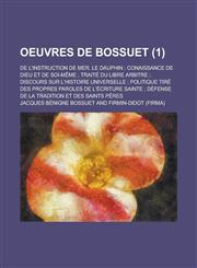 Oeuvres de Bossuet; de L'Instruction de Mer. Le Dauphin; Conaissance de Dieu Et de Soi-Meme; Traite Du Libre Arbitre; Discours Sur L'Histoire Universe,1231143606,9781231143605