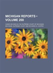 Michigan Reports (Volume 208); Cases Decided in the Supreme Court of Michigan,1154307654,9781154307658