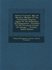 Button Gwinnett, Man of Mystery Member of the Continental Congress: Signer of the Declaration of Independence: President of the Provincial Council of,129348637X,9781293486375