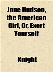 Jane Hudson, the American Girl, Or, Exert Yourself,1152564536,9781152564534
