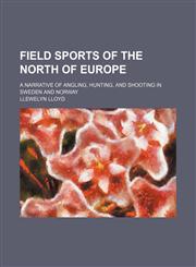 Field Sports of the North of Europe; A Narrative of Angling, Hunting, and Shooting in Sweden and Norway,1150388021,9781150388026