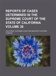 Reports of cases determined in the Supreme Court of the state of California Volume 38,1153979748,9781153979740