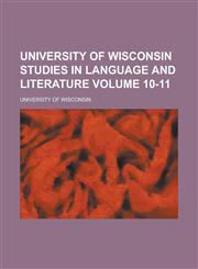 University of Wisconsin Studies in Language and Literature Volume 10-11,1231833742,9781231833742