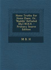 Home Truths for Home Peace, Or, 'Nuddle' Defeated [By] M.B.H. - Primary Source Edition,1295530430,9781295530434