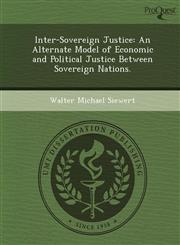 Inter-Sovereign Justice An Alternate Model of Economic and Political Justice Between Sovereign Nations.,1249897890,9781249897897