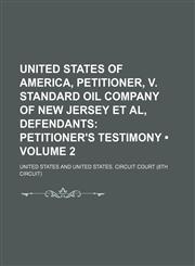 United States of America, Petitioner, V. Standard Oil Company of New Jersey et al, Defendants (Volume 2); Petitioner's Testimony,1235369951,9781235369957