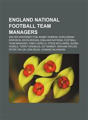 England national football team managers Walter Winterbottom, Bobby Robson, Sven-Göran Eriksson, Kevin Keegan,1155740866,9781155740867