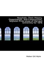 Hospitals Their History, Organization, and Construction: Boylston Prize-essay of Harvard University,1103593528,9781103593521
